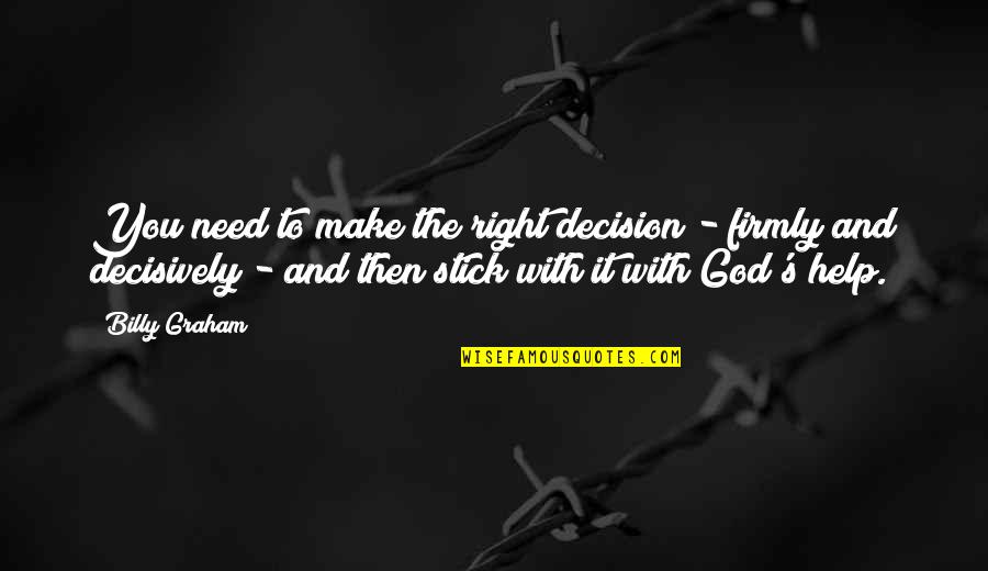 God Help You Quotes By Billy Graham: You need to make the right decision -