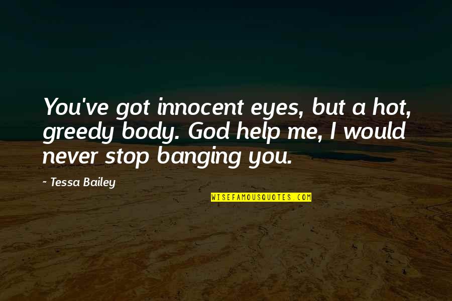 God Help You Quotes By Tessa Bailey: You've got innocent eyes, but a hot, greedy