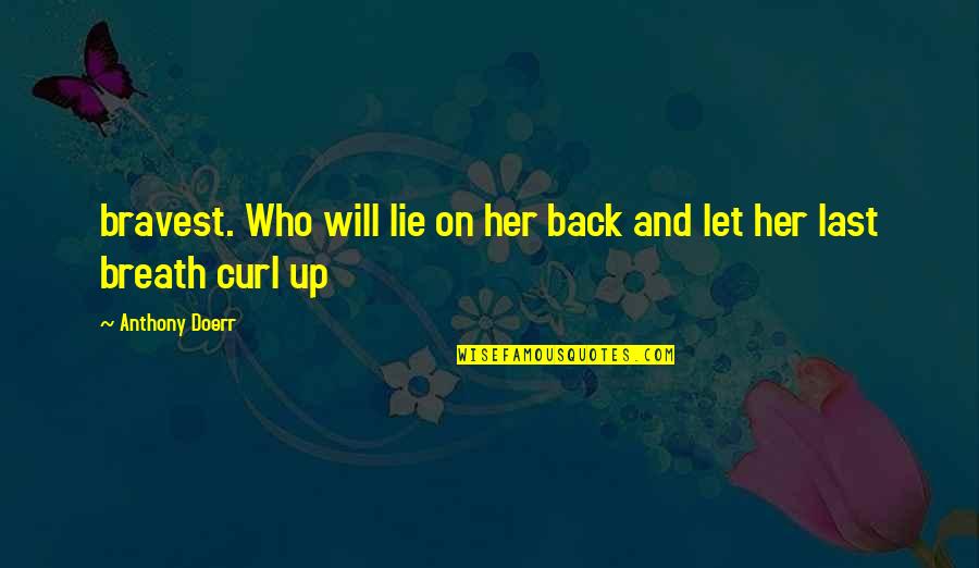 God Helping Through Hard Times Quotes By Anthony Doerr: bravest. Who will lie on her back and