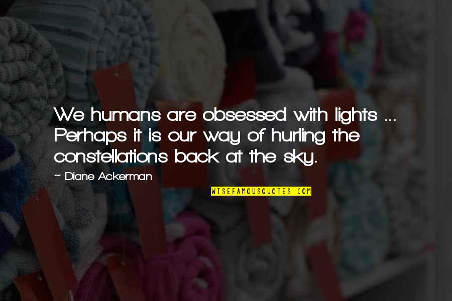 God Helping Us Through Hard Times Quotes By Diane Ackerman: We humans are obsessed with lights ... Perhaps