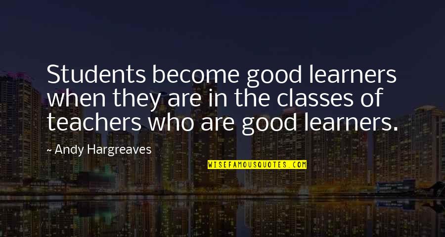 God Helping You Move On Quotes By Andy Hargreaves: Students become good learners when they are in