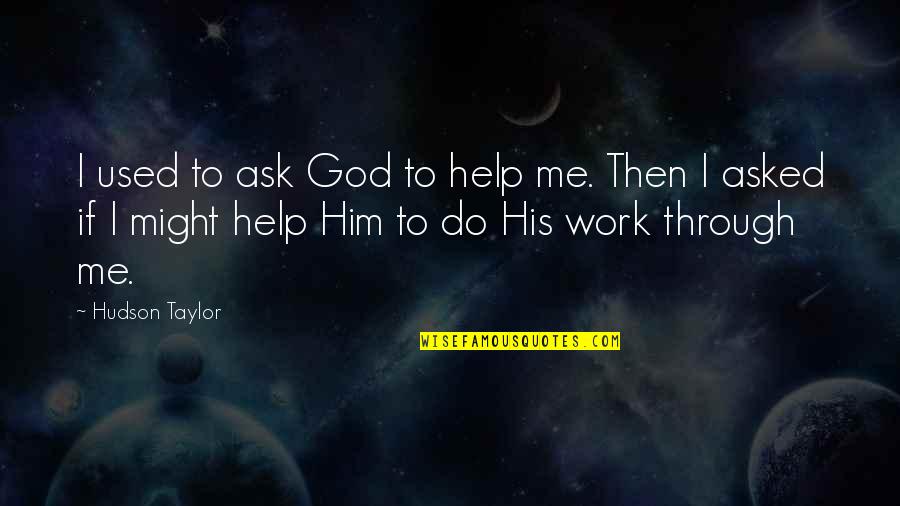 God Helping You Through Quotes By Hudson Taylor: I used to ask God to help me.