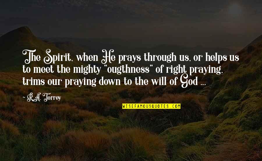 God Helping You Through Quotes By R.A. Torrey: The Spirit, when He prays through us, or