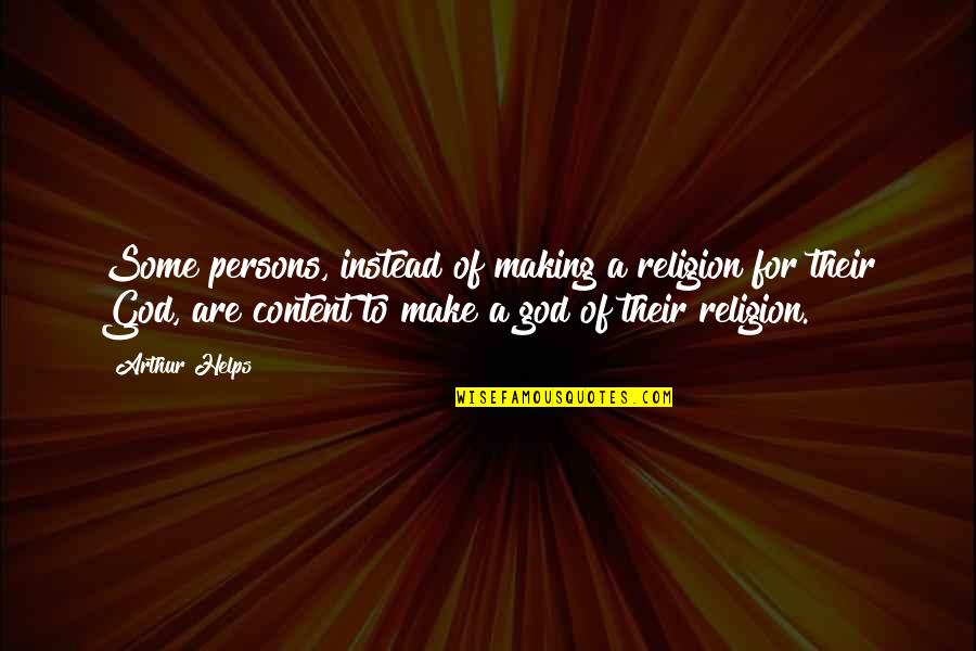 God Helps Quotes By Arthur Helps: Some persons, instead of making a religion for