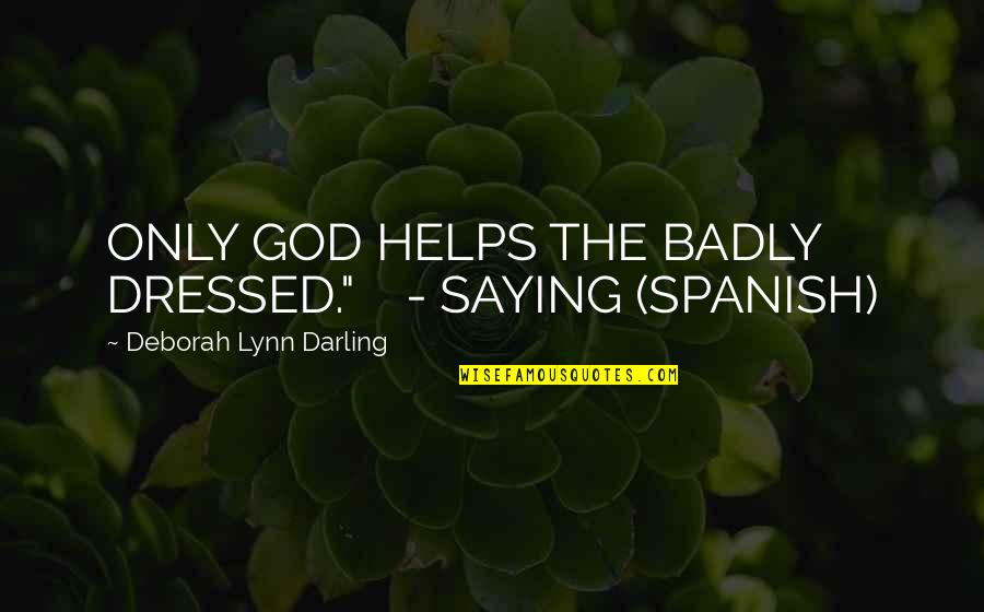 God Helps Quotes By Deborah Lynn Darling: ONLY GOD HELPS THE BADLY DRESSED." - SAYING
