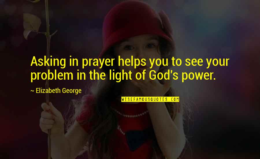 God Helps Quotes By Elizabeth George: Asking in prayer helps you to see your