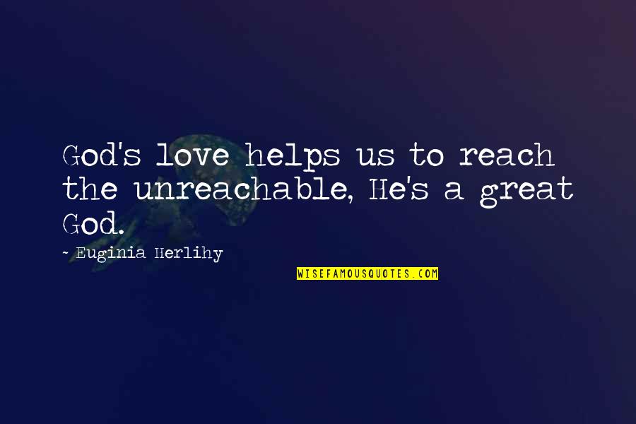 God Helps Quotes By Euginia Herlihy: God's love helps us to reach the unreachable,