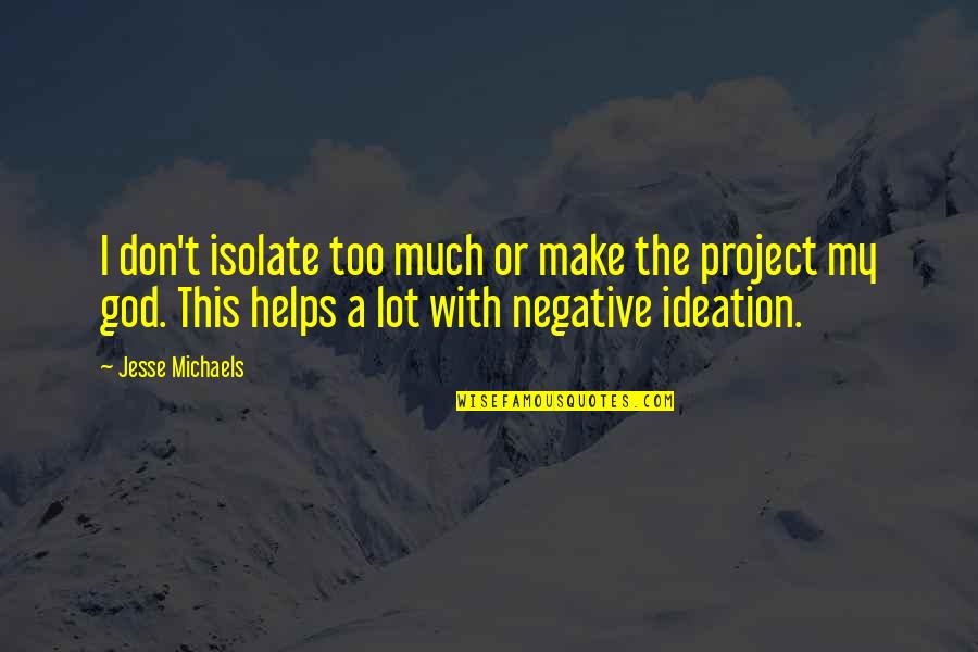 God Helps Quotes By Jesse Michaels: I don't isolate too much or make the