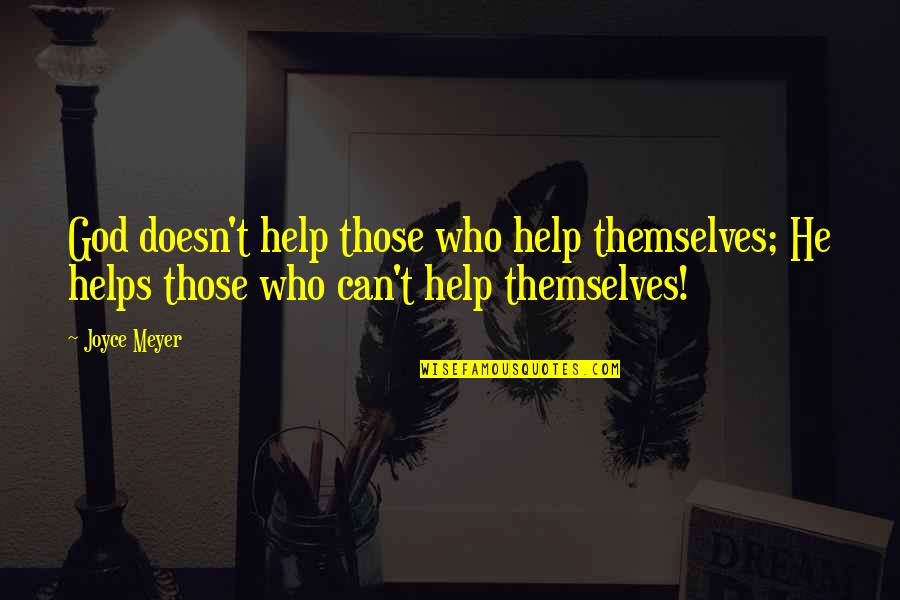God Helps Quotes By Joyce Meyer: God doesn't help those who help themselves; He
