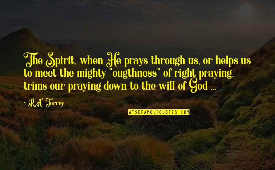 God Helps Quotes By R.A. Torrey: The Spirit, when He prays through us, or