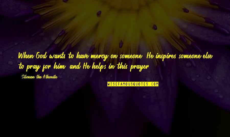 God Helps Quotes By Silouan The Athonite: When God wants to have mercy on someone,