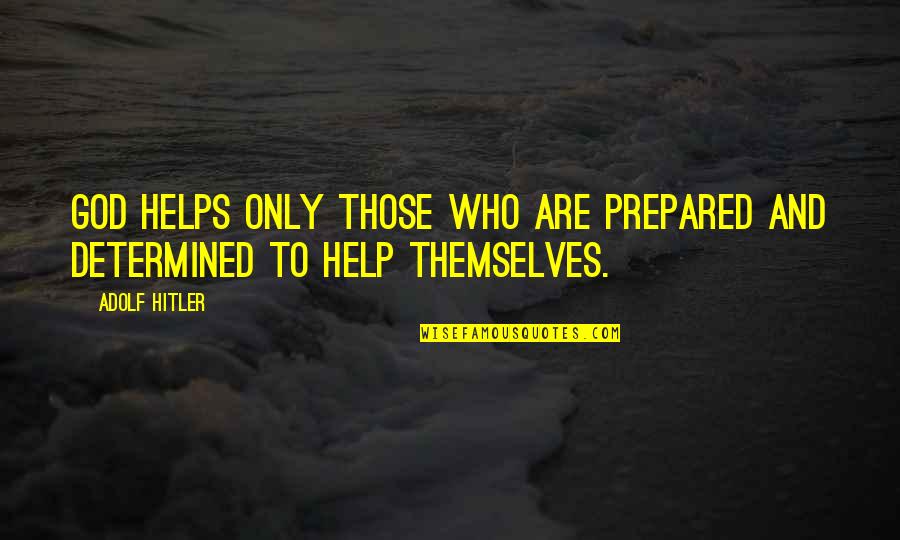 God Helps Those Who Help Themselves Quotes By Adolf Hitler: God helps only those who are prepared and