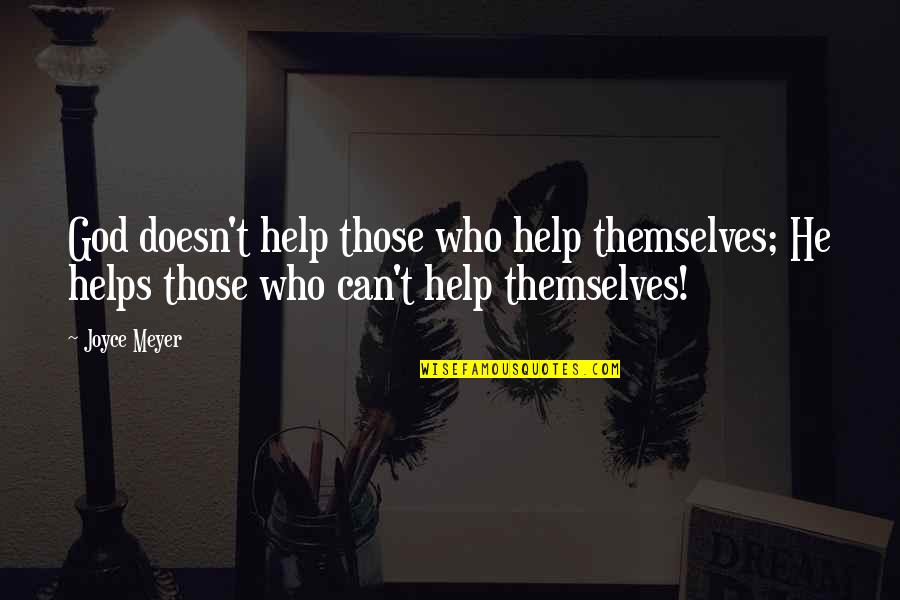 God Helps Those Who Help Themselves Quotes By Joyce Meyer: God doesn't help those who help themselves; He