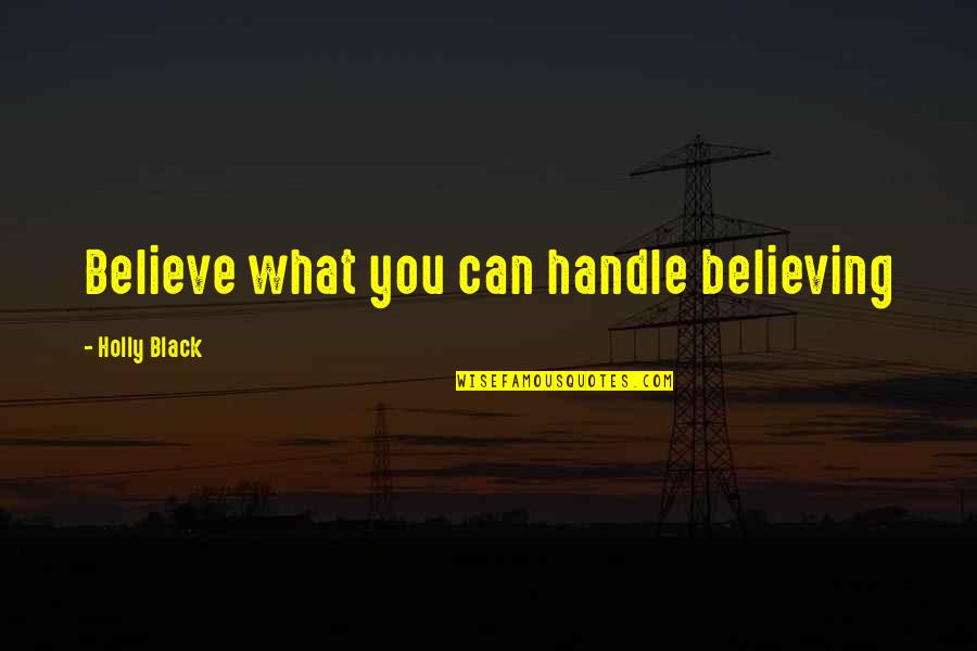 God Hold My Hand Quotes By Holly Black: Believe what you can handle believing