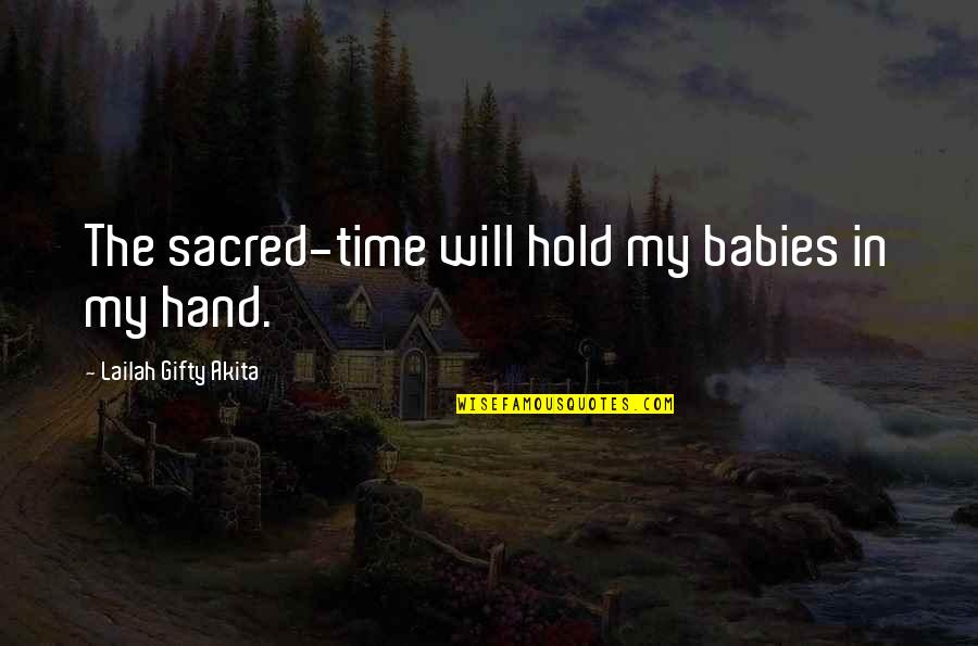 God Hold My Hand Quotes By Lailah Gifty Akita: The sacred-time will hold my babies in my