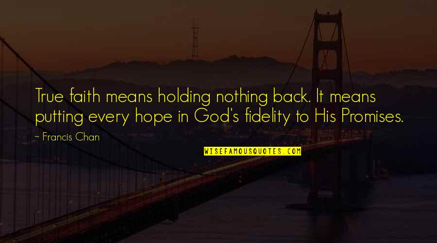 God Holding You Quotes By Francis Chan: True faith means holding nothing back. It means God Holding You Quotes By Francis Chan: True faith means holding nothing back. It means