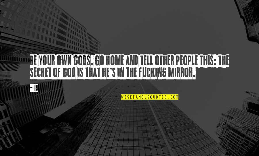 God Home Quotes By 19: Be your own gods. Go home and tell