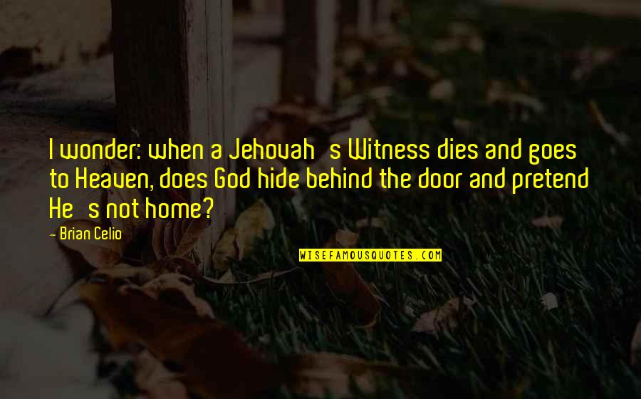 God Home Quotes By Brian Celio: I wonder: when a Jehovah's Witness dies and