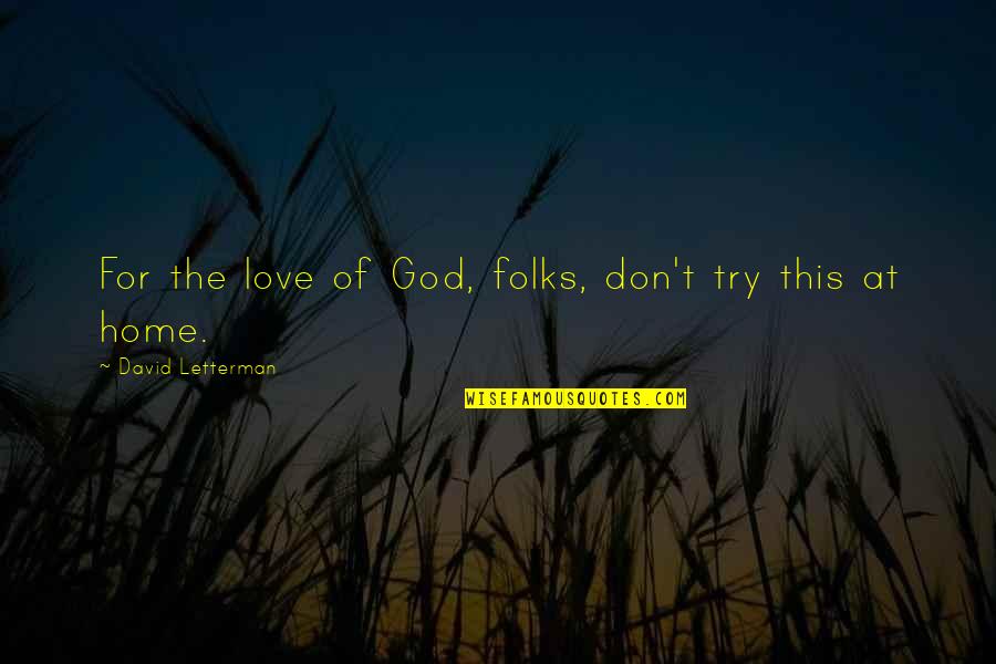 God Home Quotes By David Letterman: For the love of God, folks, don't try