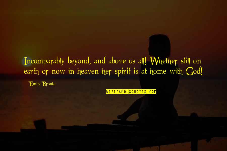 God Home Quotes By Emily Bronte: Incomparably beyond, and above us all! Whether still