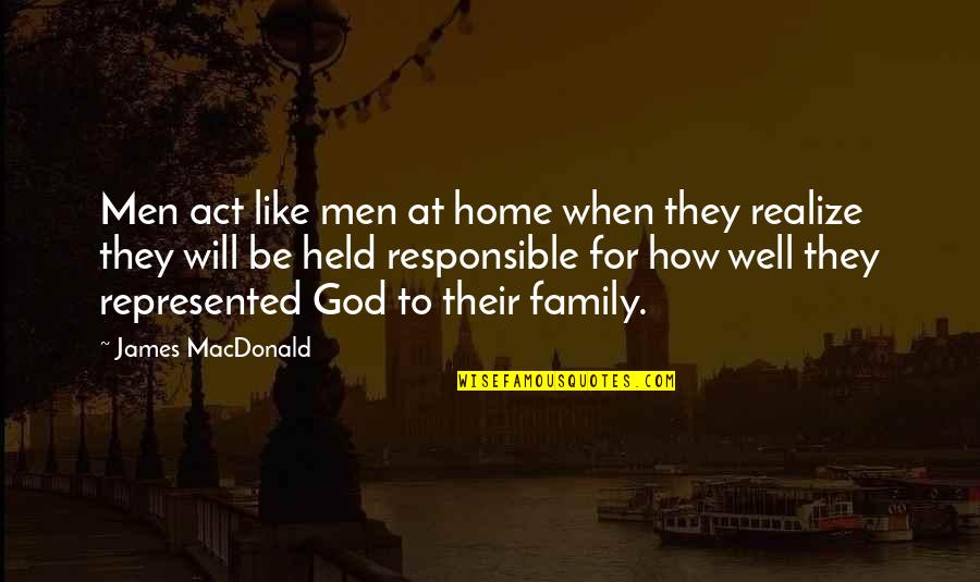 God Home Quotes By James MacDonald: Men act like men at home when they