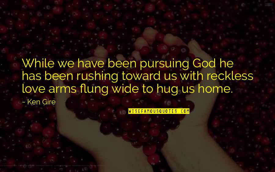 God Home Quotes By Ken Gire: While we have been pursuing God he has