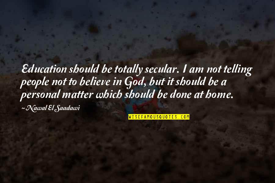 God Home Quotes By Nawal El Saadawi: Education should be totally secular. I am not