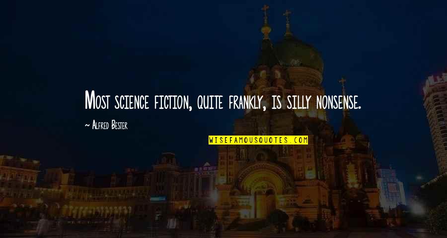 God Honoring Relationships Quotes By Alfred Bester: Most science fiction, quite frankly, is silly nonsense. God Honoring Relationships Quotes By Alfred Bester: Most science fiction, quite frankly, is silly nonsense.