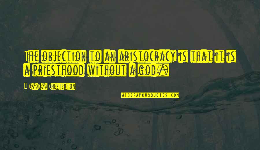 God Humility Quotes By G.K. Chesterton: The objection to an aristocracy is that it