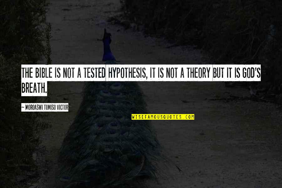 God Hypothesis Quotes By Moroaswi Tumiso Victor: The Bible is not a tested hypothesis, it God Hypothesis Quotes By Moroaswi Tumiso Victor: The Bible is not a tested hypothesis, it