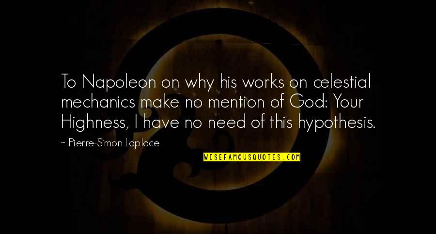 God Hypothesis Quotes By Pierre-Simon Laplace: To Napoleon on why his works on celestial God Hypothesis Quotes By Pierre-Simon Laplace: To Napoleon on why his works on celestial