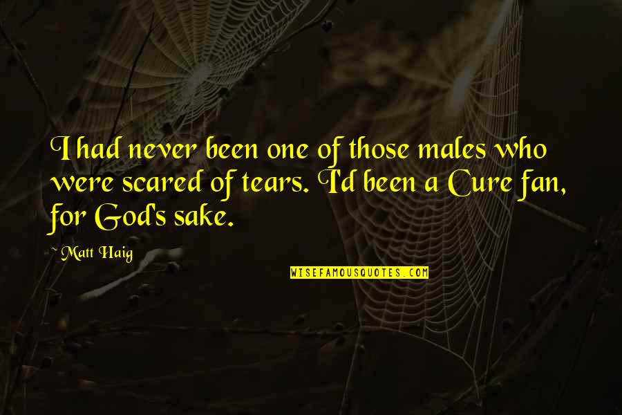God I Am Scared Quotes By Matt Haig: I had never been one of those males God I Am Scared Quotes By Matt Haig: I had never been one of those males