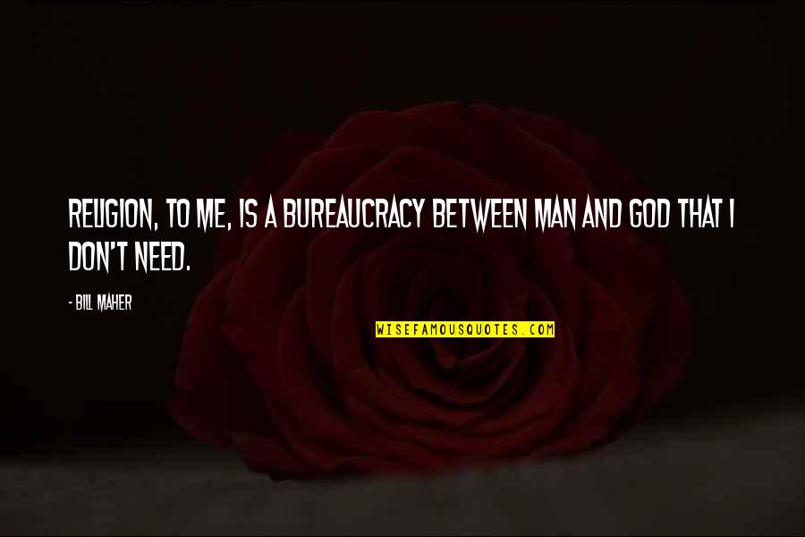 God I Need U Now Quotes By Bill Maher: Religion, to me, is a bureaucracy between man