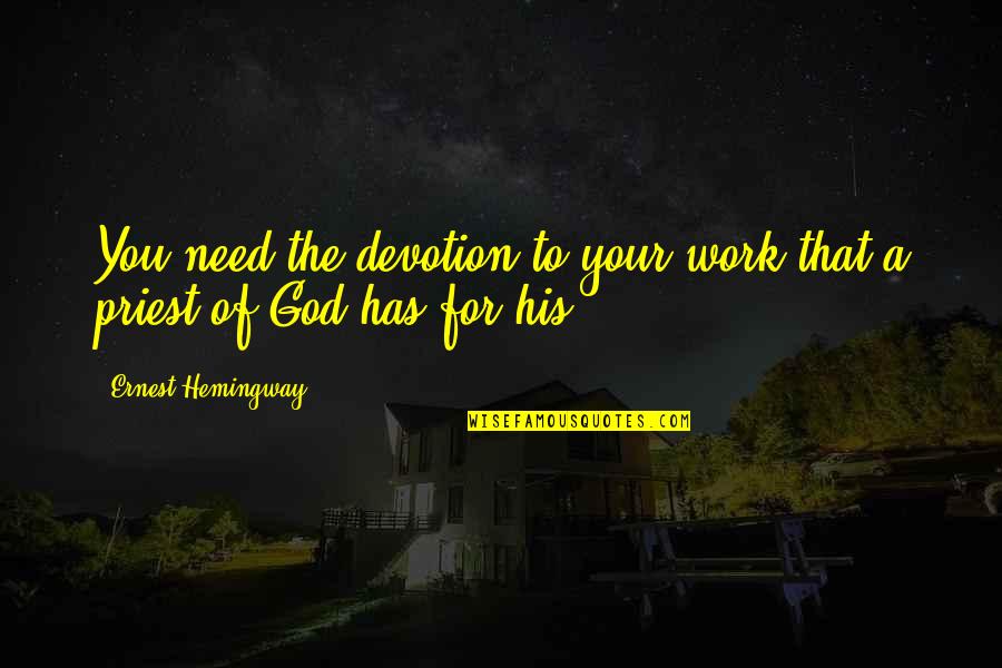 God I Need You In My Life Quotes By Ernest Hemingway,: You need the devotion to your work that