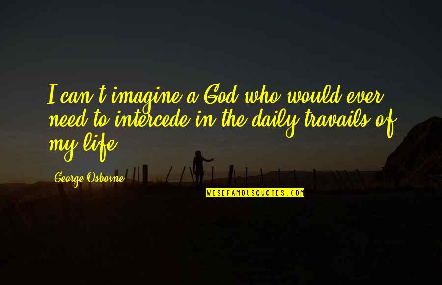 God I Need You In My Life Quotes By George Osborne: I can't imagine a God who would ever