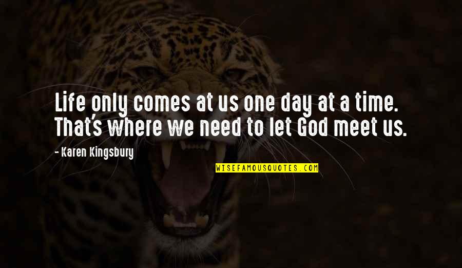 God I Need You In My Life Quotes By Karen Kingsbury: Life only comes at us one day at