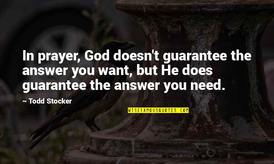 God I Need You In My Life Quotes By Todd Stocker: In prayer, God doesn't guarantee the answer you