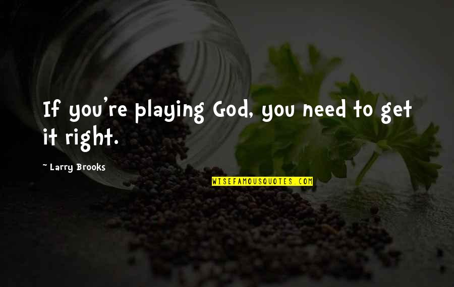 God I Need You Right Now Quotes By Larry Brooks: If you're playing God, you need to get