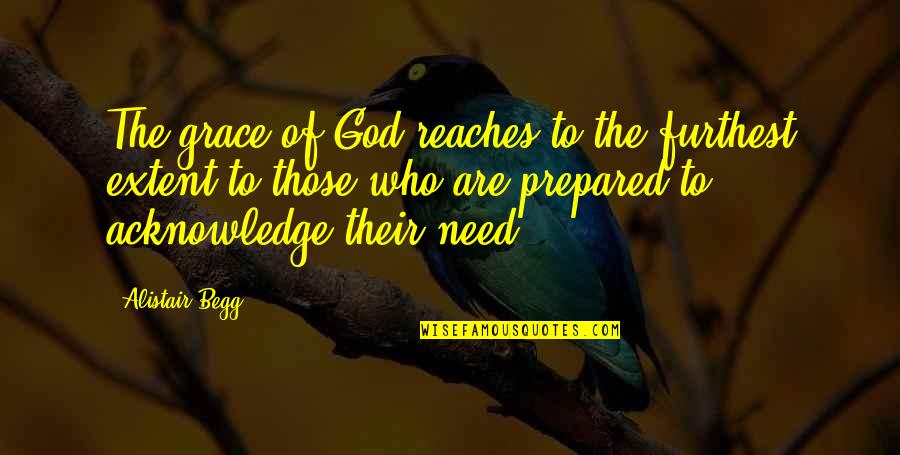 God I Need Your Grace Quotes By Alistair Begg: The grace of God reaches to the furthest God I Need Your Grace Quotes By Alistair Begg: The grace of God reaches to the furthest