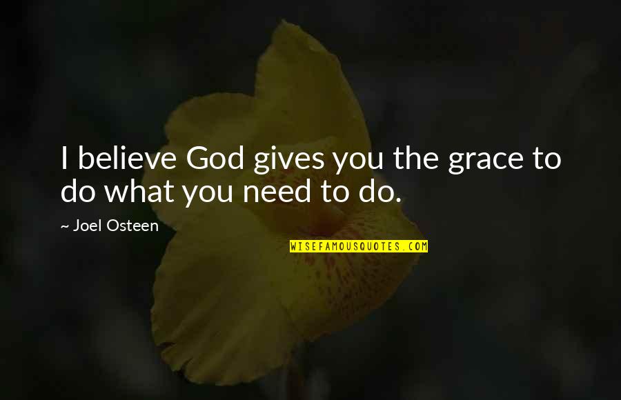 God I Need Your Grace Quotes By Joel Osteen: I believe God gives you the grace to