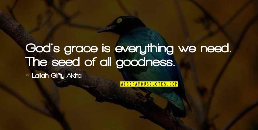 God I Need Your Grace Quotes By Lailah Gifty Akita: God's grace is everything we need. The seed God I Need Your Grace Quotes By Lailah Gifty Akita: God's grace is everything we need. The seed