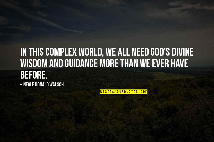 God I Need Your Guidance Quotes By Neale Donald Walsch: In this complex world, we all need God's