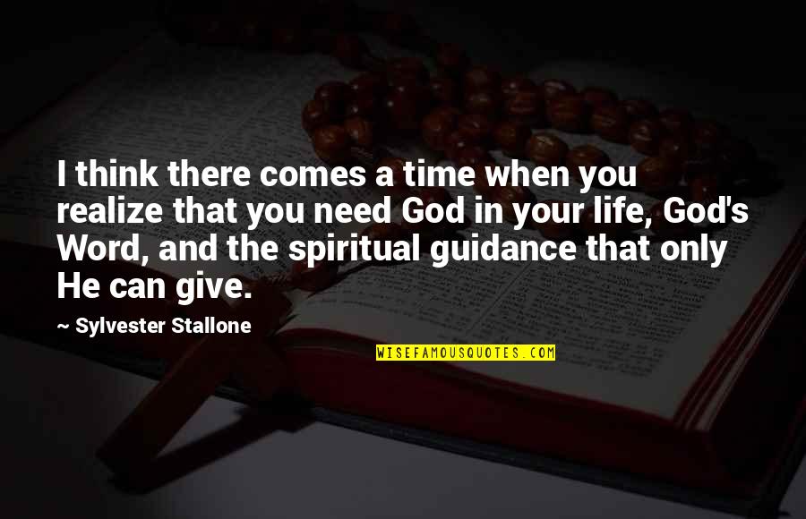 God I Need Your Guidance Quotes By Sylvester Stallone: I think there comes a time when you