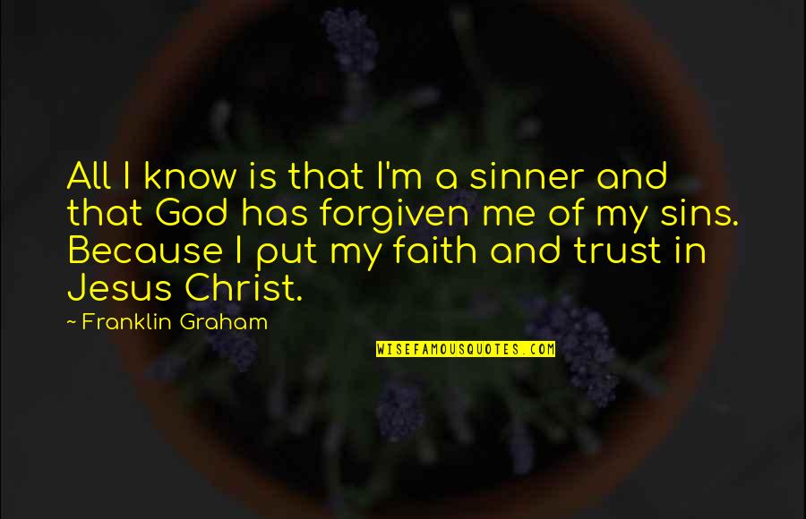 God I Put My Trust In You Quotes By Franklin Graham: All I know is that I'm a sinner