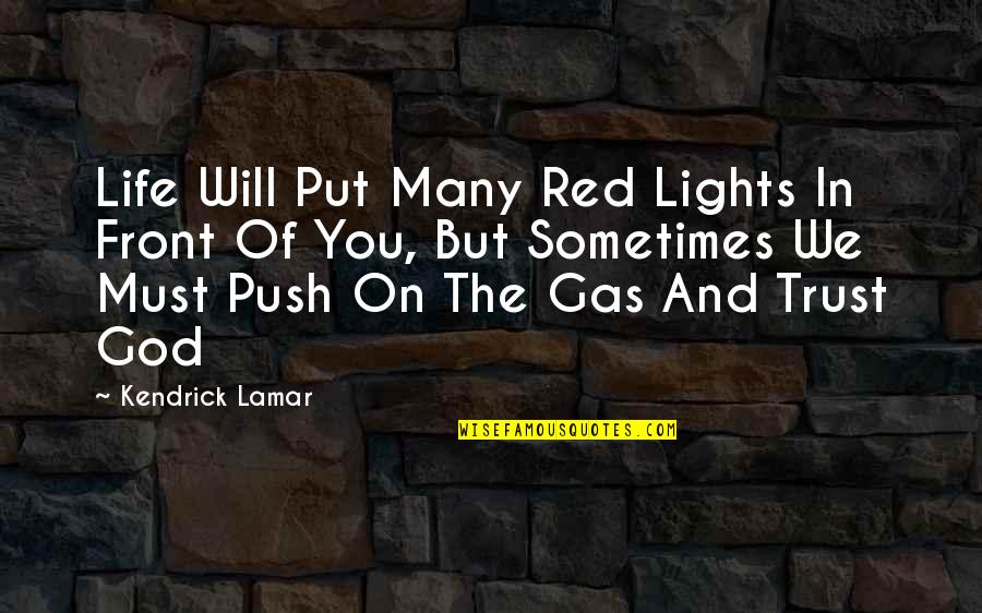 God I Put My Trust In You Quotes By Kendrick Lamar: Life Will Put Many Red Lights In Front