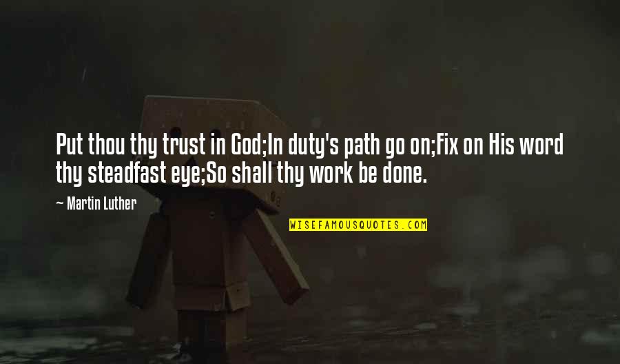 God I Put My Trust In You Quotes By Martin Luther: Put thou thy trust in God;In duty's path