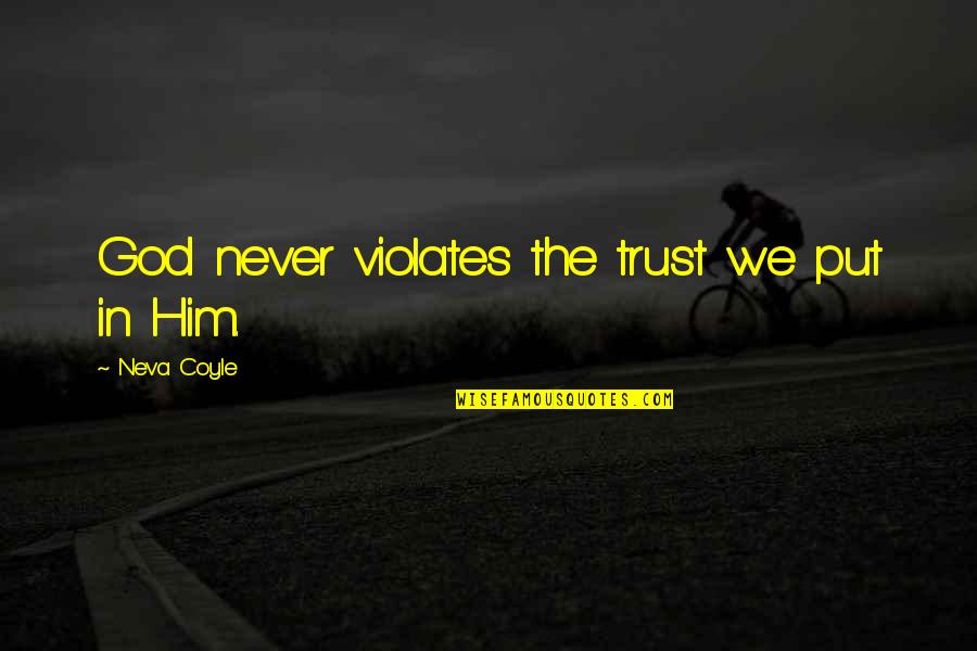 God I Put My Trust In You Quotes By Neva Coyle: God never violates the trust we put in God I Put My Trust In You Quotes By Neva Coyle: God never violates the trust we put in