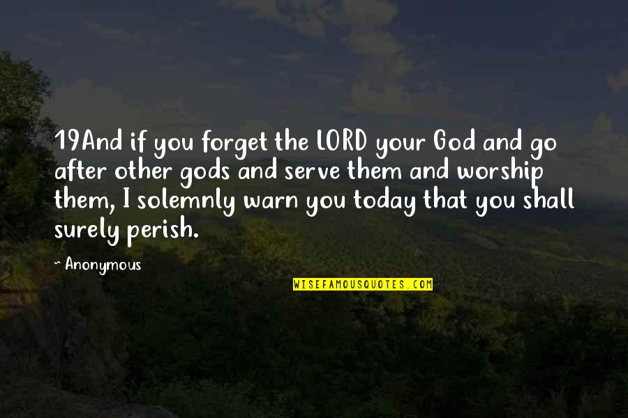 God I Serve Quotes By Anonymous: 19And if you forget the LORD your God