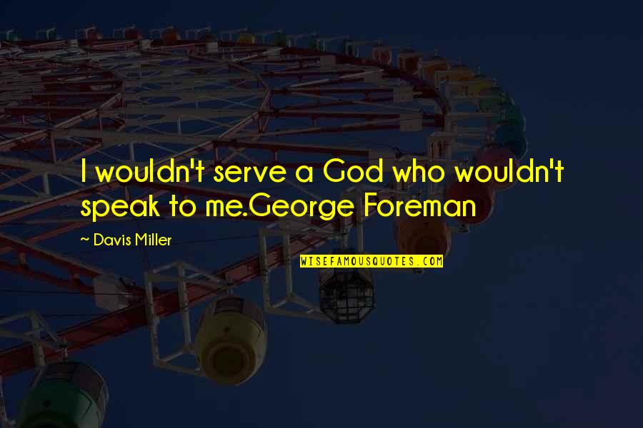 God I Serve Quotes By Davis Miller: I wouldn't serve a God who wouldn't speak