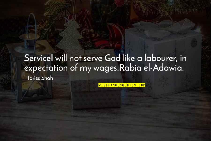God I Serve Quotes By Idries Shah: ServiceI will not serve God like a labourer,